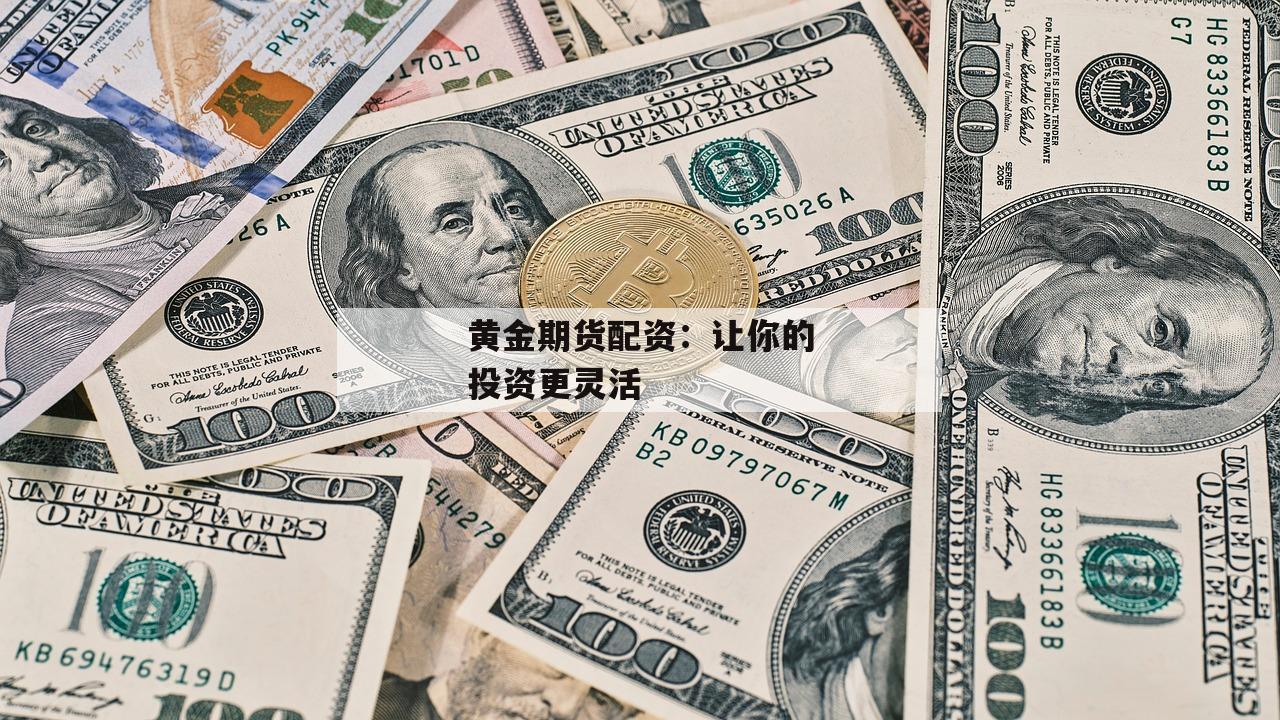 黄金期货配资：让你的投资更灵活