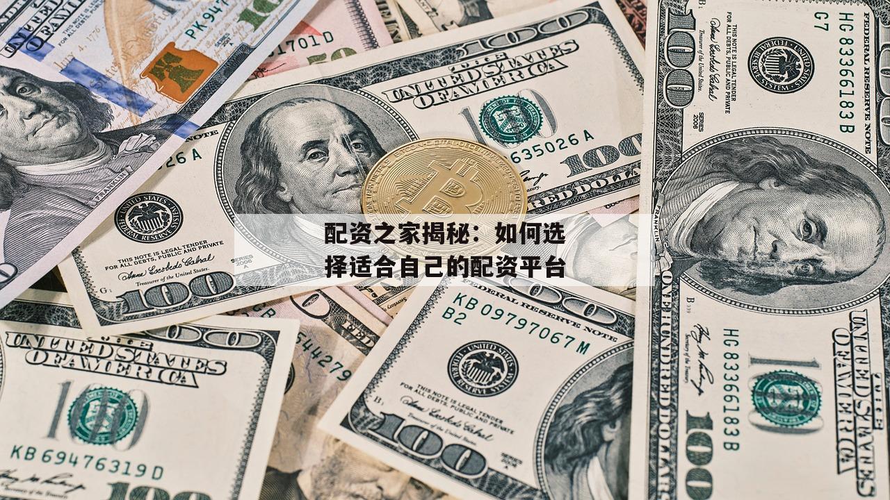 配资之家揭秘：如何选择适合自己的配资平台
